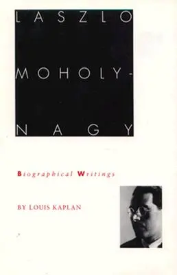 Moholy-Nagy László: Életrajzi írások - Laszlo Moholy-Nagy: Biographical Writings