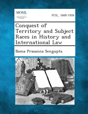 Területhódítás és alárendelt fajok a történelemben és a nemzetközi jogban - Conquest of Territory and Subject Races in History and International Law