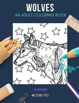Farkasok: EGY FELNŐTT SZÍNEZŐKÖNYV: Farkasok: Farkasok színezőkönyv felnőtteknek - Wolves: AN ADULT COLORING BOOK: A Wolves Coloring Book For Adults