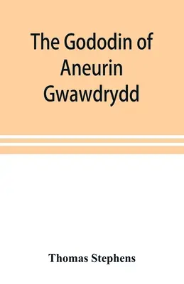 Aneurin gwawdrydd Gododinja: angol fordítás, bőséges magyarázó jegyzetekkel; Aneurin életével; és számos hosszabb értekezéssel illusztrálva. - The Gododin of Aneurin gwawdrydd: an English translation, with copious explanatory notes; a life of Aneurin; and several lengthy dissertations illustr