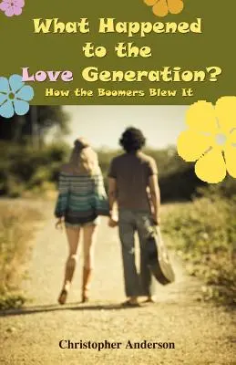 Mi történt a szerelmes nemzedékkel? Hogyan szúrták el a boomerek - What Happened to the Love Generation?: How the Boomers Blew It
