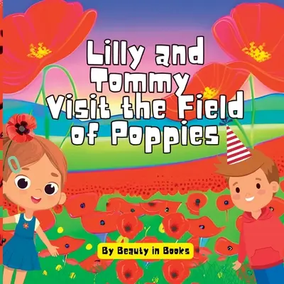 Lilly és Tommy meglátogatja a pipacsmezőt: A vörös virágokkal és az emlékezetes hősök világa - Lilly and Tommy Visit the Field of Poppies: A World of Red Blooms and Remembered Heroes