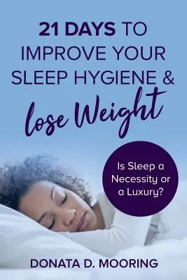 21 nap az alváshigiénia javítására és a fogyásra: Az alvás szükséglet vagy luxus? - 21 Days To Improve Your Sleep Hygiene & Lose Weight: Is Sleep a Necessity or a Luxury?