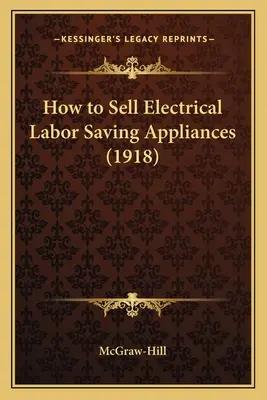 Hogyan kell eladni az elektromos munkamegtakarító készülékeket (1918) - How to Sell Electrical Labor Saving Appliances (1918)