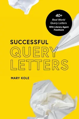 Sikeres kérdőíves levelek: 40+ Real World Query Letters With Literary Agent Feedback (Irodalmi ügynöki visszajelzéssel) - Successful Query Letters: 40+ Real World Query Letters With Literary Agent Feedback