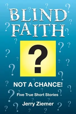 Vakhit? Esélytelen! Öt igaz rövid történet - Blind Faith?: Not a Chance! Five True Short Stories