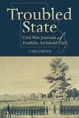 Troubled State: Franklin Archibald Dick polgárháborús naplói - Troubled State: Civil War Journals of Franklin Archibald Dick