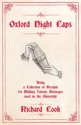 Oxford Night Caps - Being a Collection of Receipts for Making Various Beverages used in the University: Az 1827-es kiadás újranyomása - Oxford Night Caps - Being a Collection of Receipts for Making Various Beverages used in the University: A Reprint of the 1827 Edition