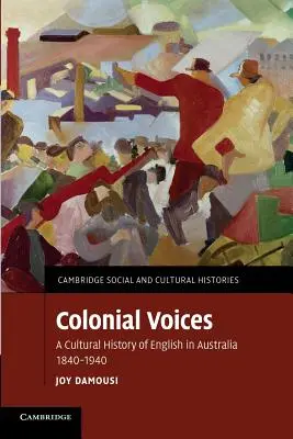 Gyarmati hangok: Az angol nyelv kultúrtörténete Ausztráliában, 1840-1940 - Colonial Voices: A Cultural History of English in Australia, 1840-1940