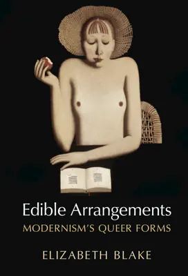 Ehető elrendezések: A modernizmus queer formái - Edible Arrangements: Modernism's Queer Forms