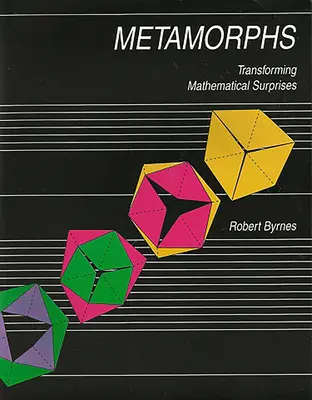 Metamorfózisok - Átalakuló matematikai meglepetések - Metamorphs - Transforming Mathematical Surprises