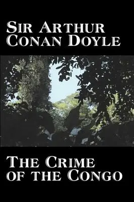 The Crime of the Congo by Arthur Conan Doyle, Történelem, Afrika, A kongói bűntény by Arthur Conan Doyle - The Crime of the Congo by Arthur Conan Doyle, History, Africa