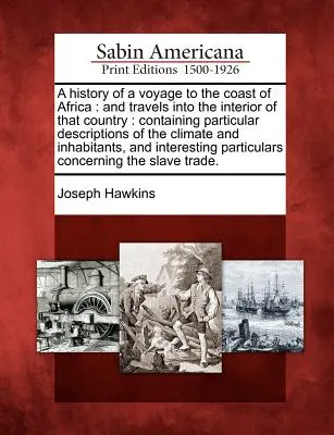 Egy utazás története Afrika partjaihoz: És utazások az ország belsejébe: Az éghajlat és az ország belsejének különös leírásával. - A History of a Voyage to the Coast of Africa: And Travels Into the Interior of That Country: Containing Particular Descriptions of the Climate and Inh