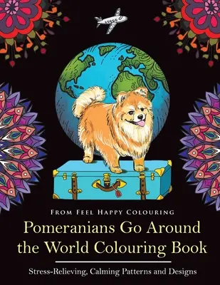 Pomerániaiak járják be a világot színezőkönyv: Fun Pomeranian Colouring Book felnőtteknek és gyerekeknek 10+ - Pomeranians Go Around the World Colouring Book: Fun Pomeranian Colouring Book for Adults and Kids 10+