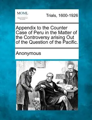Dodatek k protinávrhu Peru ve věci sporu vyplývajícího z otázky Tichomoří. - Appendix to the Counter Case of Peru in the Matter of the Controversy arising Out of the Question of the Pacific.
