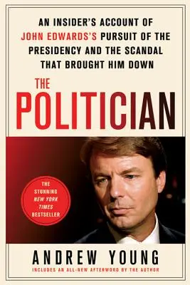 A politikus: Egy bennfentes beszámolója John Edwards elnökségi törekvéseiről és a botrányról, amely megbuktatta őt - The Politician: An Insider's Account of John Edwards's Pursuit of the Presidency and the Scandal That Brought Him Down