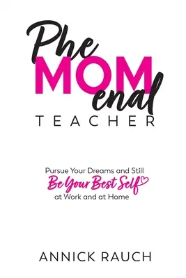 PheMOMenal Tanár: Kövesd az álmaidat, és mégis légy a legjobb önmagad a munkahelyeden és otthon is - PheMOMenal Teacher: Pursue Your Dreams and Still Be Your Best Self at Work and at Home