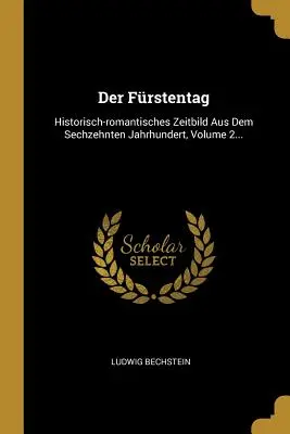 Der Frstentag: Historisch-romantisches Zeitbild Aus Dem Sechzehnten Jahrhundert, 2. kötet... - Der Frstentag: Historisch-romantisches Zeitbild Aus Dem Sechzehnten Jahrhundert, Volume 2...