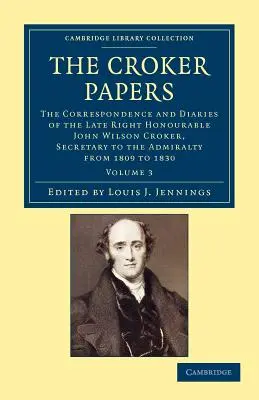 The Croker Papers: John Wilson Croker, LL.D., F.R.S., az Admirális titkára levelezése és naplói. - The Croker Papers: The Correspondence and Diaries of the Late Right Honourable John Wilson Croker, LL.D., F.R.S., Secretary to the Admira