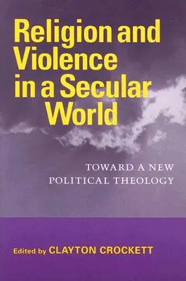 Vallás és erőszak a szekuláris világban: Egy új politikai teológia felé - Religion and Violence in a Secular World: Toward a New Political Theology