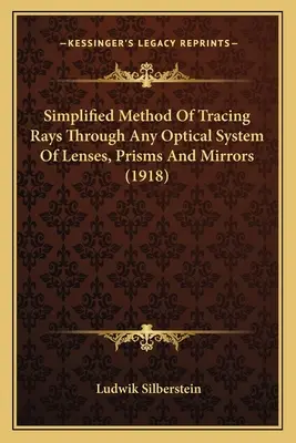 Egyszerűsített módszer a sugarak követésére bármilyen optikai rendszerben, lencséken, prizmákon és tükrökön keresztül (1918) - Simplified Method Of Tracing Rays Through Any Optical System Of Lenses, Prisms And Mirrors (1918)