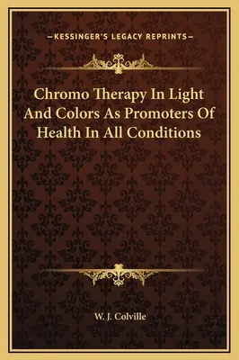 A kromoterápia A fény és a színek mint az egészség előmozdítói minden körülmények között - Chromo Therapy In Light And Colors As Promoters Of Health In All Conditions