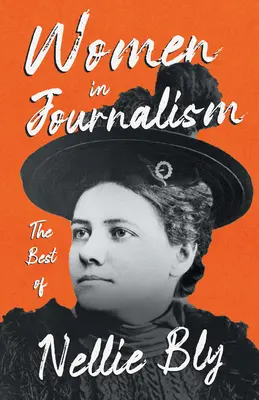 Nők az újságírásban - Nellie Bly legjobbjai - Women in Journalism - The Best of Nellie Bly