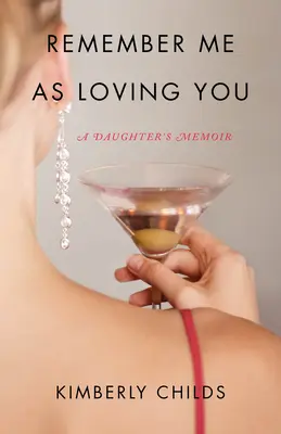 Emlékezz rám úgy, hogy szeretlek: Egy lány emlékirata - Remember Me as Loving You: A Daughter's Memoir