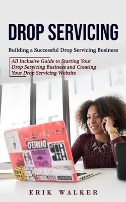 Drop Servicing: A sikeres cseppkiszolgáló vállalkozás felépítése (All Inclusive Guide to Starting Your Drop Servicing Business and Creati - Drop Servicing: Building a Successful Drop Servicing Business (All Inclusive Guide to Starting Your Drop Servicing Business and Creati