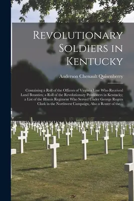 Revolutionary Soldiers in Kentucky: Containing a Roll of the Officers of Virginia Line Who received Land Bounties; a Roll of the Revolutionary Pension - Revolutionary Soldiers in Kentucky: Containing a Roll of the Officers of Virginia Line Who Received Land Bounties; a Roll of the Revolutionary Pension