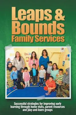 Leaps & Bounds Family Services: Sikeres stratégiák a korai tanulás javítására otthoni látogatások, szülői erőforrások és játszó- és tanulócsoportok révén - Leaps & Bounds Family Services: Successful strategies for improving early learning through home visits, parent resources and play-and-learn groups