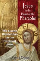 Jézus a fáraók házában: Az esszénus kinyilatkoztatások a történelmi Jézusról - Jesus in the House of the Pharaohs: The Essene Revelations on the Historical Jesus