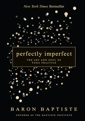 Tökéletesen tökéletlen: A jógagyakorlat művészete és lelke - Perfectly Imperfect: The Art and Soul of Yoga Practice