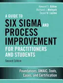 A Six SIGMA és a folyamatfejlesztés útmutatója gyakorlók és hallgatók számára: Alapok, Dmaic, eszközök, esetek és tanúsítás - A Guide to Six SIGMA and Process Improvement for Practitioners and Students: Foundations, Dmaic, Tools, Cases, and Certification