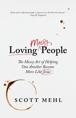 Szeretem a rendetlen embereket: The Messy Art of Helping One Another Become More Like Jesus (A rendetlenség művészete, hogy segítsünk egymásnak, hogy jobban hasonlítsanak Jézushoz) - Loving Messy People: The Messy Art of Helping One Another Become More Like Jesus