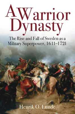 Egy harcos dinasztia: Svédország mint katonai szuperhatalom felemelkedése és bukása, 1611-1721 - A Warrior Dynasty: The Rise and Fall of Sweden as a Military Superpower, 1611-1721