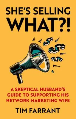 Mit árul?! Egy szkeptikus férj útmutatója hálózati marketinges felesége támogatásához - She's Selling What?!: A Skeptical Husband's Guide to Supporting His Network Marketing Wife