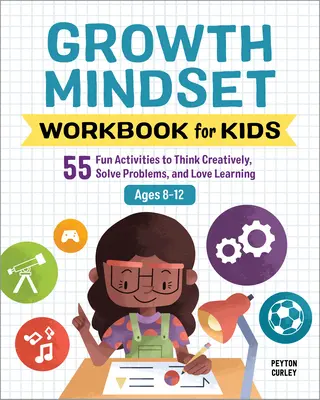 Growth Mindset Workbook for Kids: 55 szórakoztató tevékenység a kreatív gondolkodáshoz, a problémamegoldáshoz és a tanulás szeretetéhez - Growth Mindset Workbook for Kids: 55 Fun Activities to Think Creatively, Solve Problems, and Love Learning