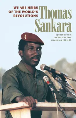 A világ forradalmainak örökösei vagyunk: Beszédek a Burkina Faso-i forradalomból 1983-87 között - We Are Heirs of the World's Revolutions: Speeches from the Burkina Faso Revolution 1983-87