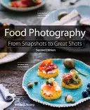 Food Photography: A pillanatképektől a nagyszerű felvételekig - Food Photography: From Snapshots to Great Shots