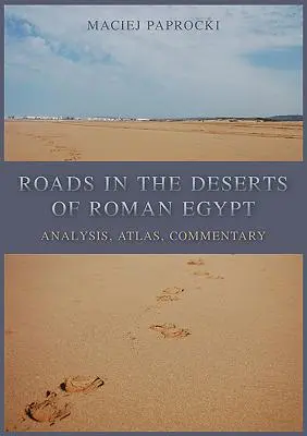 Utak a római Egyiptom sivatagjaiban: Elemzés, atlasz, kommentár - Roads in the Deserts of Roman Egypt: Analysis, Atlas, Commentary