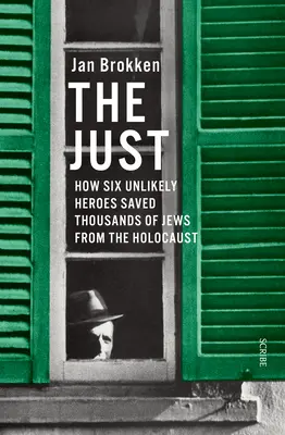 Az igazságos: Hogyan mentett meg hat valószínűtlen hős több ezer zsidót a holokauszttól - The Just: How Six Unlikely Heroes Saved Thousands of Jews from the Holocaust