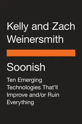 Soonish: Tíz feltörekvő technológia, amely mindent javítani és/vagy tönkretenni fog - Soonish: Ten Emerging Technologies That'll Improve And/Or Ruin Everything