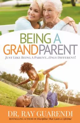 Nagyszülőnek lenni: Just Like Being a Parent ... Csak másképp - Being a Grandparent: Just Like Being a Parent ... Only Different