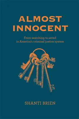 Majdnem ártatlan: A kereséstől a megmenekülésig az amerikai büntető igazságszolgáltatási rendszerben - Almost Innocent: From Searching to Saved in America's Criminal Justice System