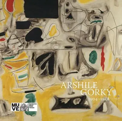 Arshile Gorkij: 1904-1948 - Arshile Gorky: 1904-1948