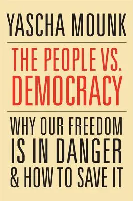 A nép kontra demokrácia: Miért van veszélyben a szabadságunk, és hogyan menthetjük meg? - The People vs. Democracy: Why Our Freedom Is in Danger and How to Save It