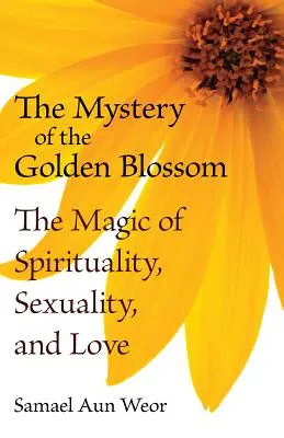 Az aranyvirág rejtélye: A spiritualitás, a szexualitás és a szerelem varázsa - The Mystery of the Golden Blossom: The Magic of Spirituality, Sexuality, and Love