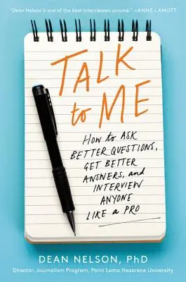 Beszélj hozzám: Hogyan tegyél fel jobb kérdéseket, kapj jobb válaszokat, és interjúvolj bárkit, mint egy profi - Talk to Me: How to Ask Better Questions, Get Better Answers, and Interview Anyone Like a Pro