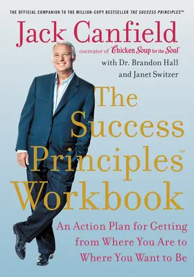 A siker alapelveinek munkafüzete: Cselekvési terv, hogy eljuss onnan, ahol vagy, oda, ahol lenni akarsz - The Success Principles Workbook: An Action Plan for Getting from Where You Are to Where You Want to Be